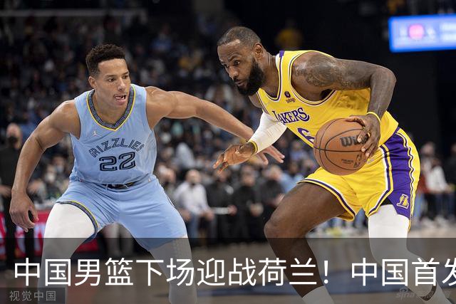 中国男篮下场迎战荷兰！中国首发5虎来袭，杨瀚森迎来归国首秀
